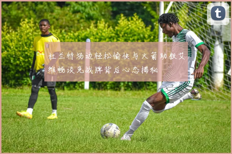 杜兰特场边轻松愉快与火箭助教艾维畅谈免战牌背后心态揭秘
