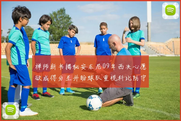 禅师新书揭秘安东尼09年西决心愿欲成得分王并盼球队重视科比防守
